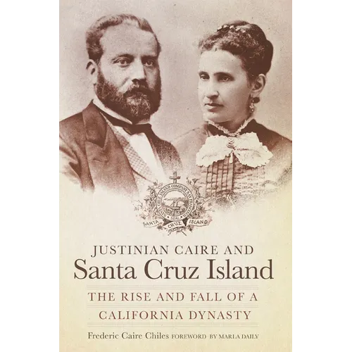 Justinian Caire and Santa Cruz Island: The Rise and Fall of a California Dynasty - Paperback