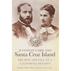 Justinian Caire and Santa Cruz Island: The Rise and Fall of a California Dynasty - Paperback
