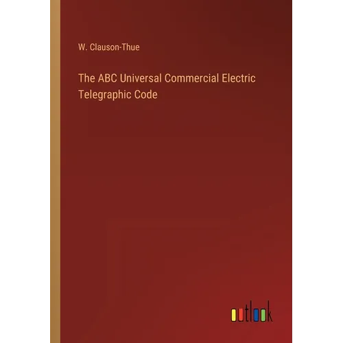 The ABC Universal Commercial Electric Telegraphic Code - Paperback