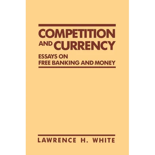 Competition and Currency: Essays on Free Banking and Money - Paperback