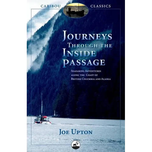 Journeys Through the Inside Passage: Seafaring Adventures Along the Coast of British Columbia and Alaska - Paperback