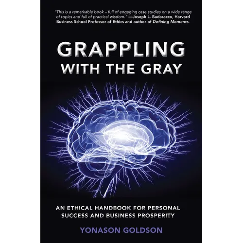 Grappling With The Gray: An Ethical Handbook for Personal Success and Business Prosperity - Paperback