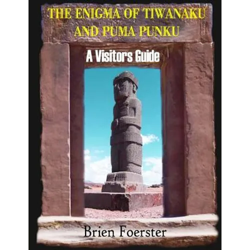 The Enigma Of Tiwanaku And Puma Punku; A Visitors Guide - Paperback