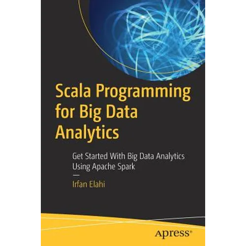 Scala Programming for Big Data Analytics: Get Started with Big Data Analytics Using Apache Spark - Paperback