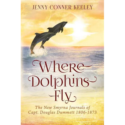 Where Dolphins Fly: New Smyrna Journals of Capt. Douglas Dummett 1806-1873 - Paperback