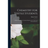 Chemistry for Textile Students: A Manual Suitable for Technical Students in the Textile and Dyeing Industries - Paperback