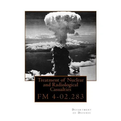 Treatment of Nuclear and Radiological Casualties: FM 4-02.283 - Paperback