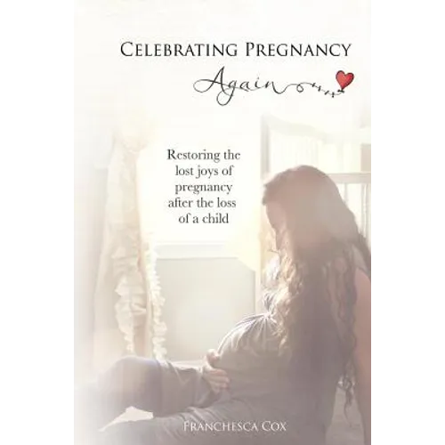 Celebrating Pregnancy Again: Restoring the lost joys of pregnancy after the loss of a child - Paperback