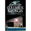 Haunted Columbus, Georgia: Phantoms of the Fountain City - Paperback