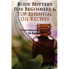 Body Butters for Beginners & Top Essential Oil Recipes: Prove Steps and Strategies for Beginners - Paperback