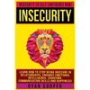 Insecurity: Insecurity To Self Confidence NOW! Learn How To Stop Being Insecure In Relationships, Enhance Emotional Intelligence, - Paperback