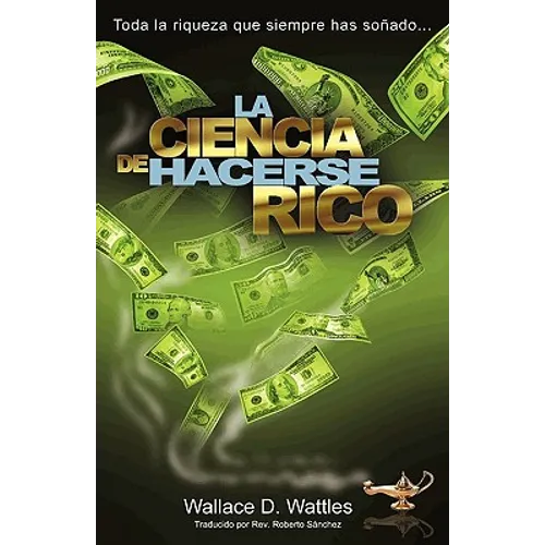 La Ciencia de Hacerse Rico: Toda la riqueza que siempre has soñado . . . - Paperback