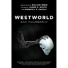 Westworld and Philosophy: If You Go Looking for the Truth, Get the Whole Thing - Paperback