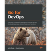 Go for DevOps: Learn how to use the Go language to automate servers, the cloud, Kubernetes, GitHub, Packer, and Terraform - Paperback