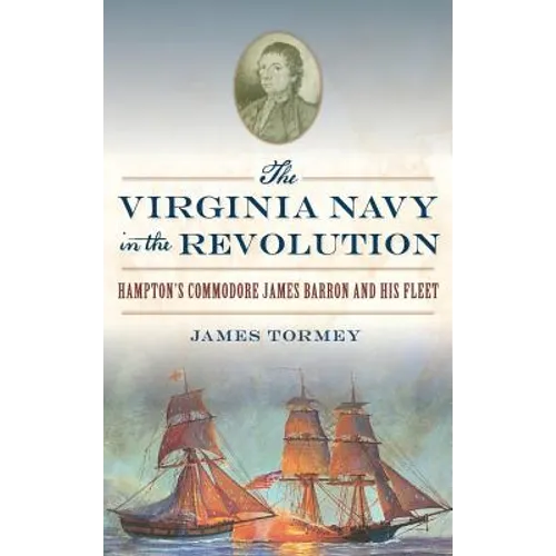 The Virginia Navy in the Revolution: Hampton's Commodore James Barron and His Fleet - Hardcover