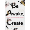 Be, Awake, Create: Mindful Practices to Spark Creativity - Paperback