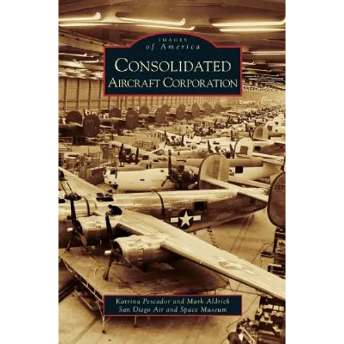 Consolidated Aircraft Corporation - Hardcover