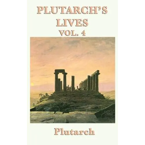 Plutarch's Lives Vol. 4: Classical Biographies of Greek and Roman Statesmen, Soldiers, and Leaders - Hardcover