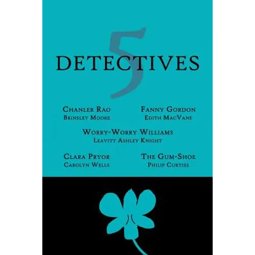 5 Detectives: Chanler Rao, Worry-Worry Williams, Miss Fanny Gordon, Clara Pryor, The "Gum-Shoe" - Paperback