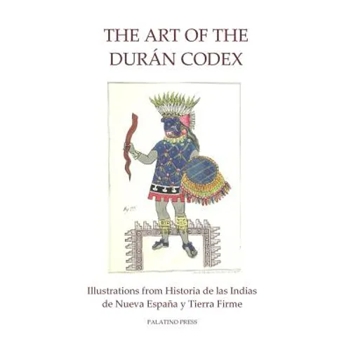 The Art of the Duran Codex: Illustrations from Historia de las Indias de Nueva Espana y Tierra Firme - Paperback