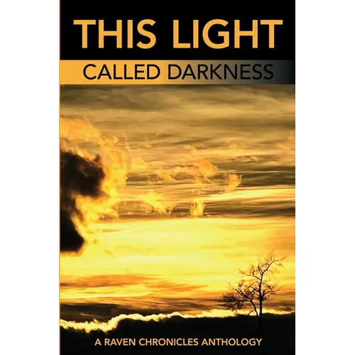 This Light Called Darkness A Raven Chronicles Anthology,: Selected Work, 1997-2005 - Paperback