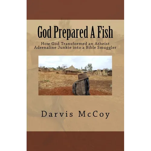 God Prepared A Fish: How God Transformed an Atheist Adrenaline Junkie into a Bible Smuggler - Paperback