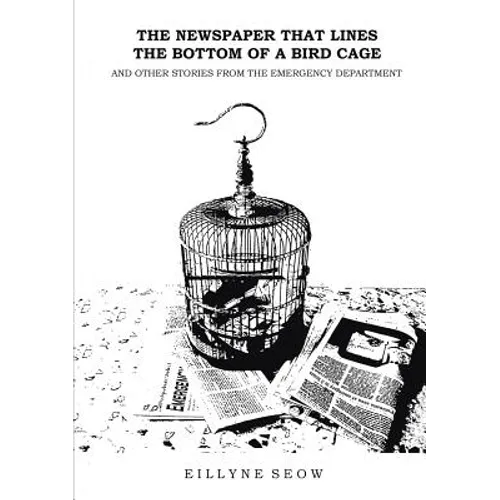 The Newspaper That Lines the Bottom of a Bird Cage and Other Stories From the Emergency Department - Paperback