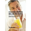 82 Alzheimer's Preventing Meal and Juice Recipes: Reduce the Risk of Alzheimer's Disease by Using Vitamin and Mineral Specific Foods! - Paperback