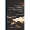 Woodrow Wilson The Man His Times And His Task - Hardcover