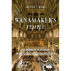 Wanamaker's Temple: The Business of Religion in an Iconic Department Store - Paperback