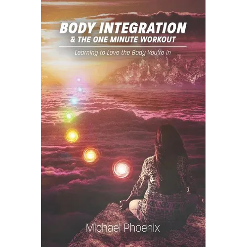 Body Integration & the One Minute Workout: Learning to Love the Body You're In - Paperback