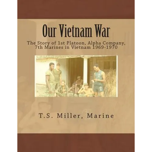 Our Vietnam War: The Story of 1st Platoon, Alpha Company, 7th Marines in Vietnam 1969-1970 - Paperback