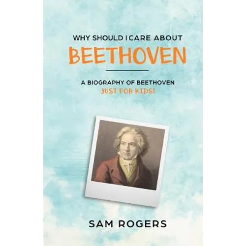 Why Should I Care About Beethoven: A Biography of Ludwig Van Beethoven Just For Kids! - Paperback