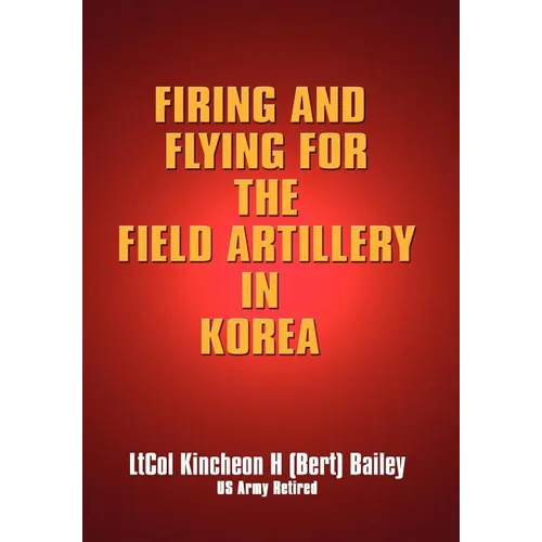Firing and Flying for the Field Artillery in Korea - Hardcover