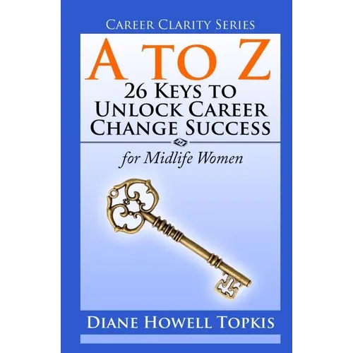 A to Z: 26 Keys to Unlock Career Change Success: for Midlife Women - Paperback