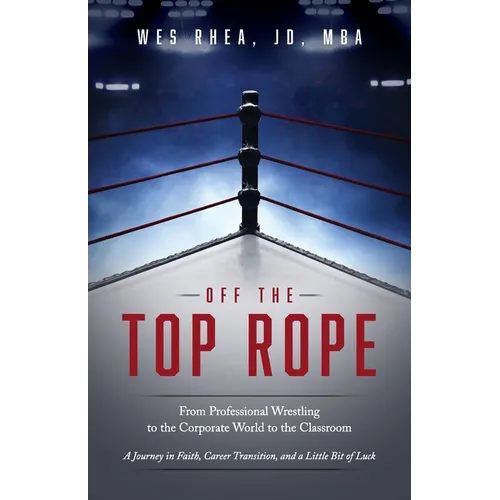 Off the Top Rope: From Professional Wrestling to the Corporate World to the Classroom - Paperback