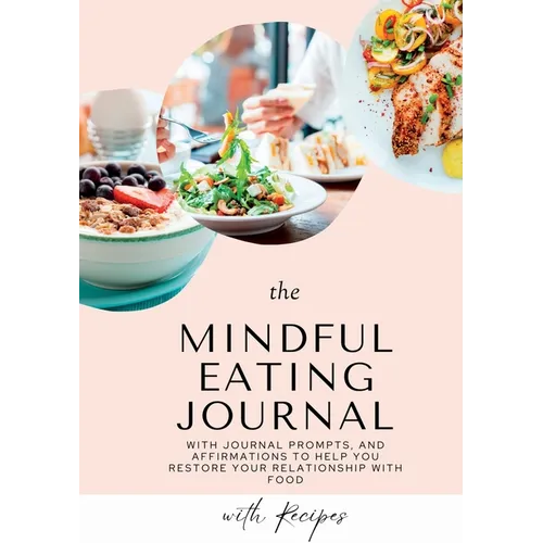 Mindful Eating Journal for Busy Women with Healthy and Delicious Recipes: This guided journal is here to help you restore your relationship with food - Paperback