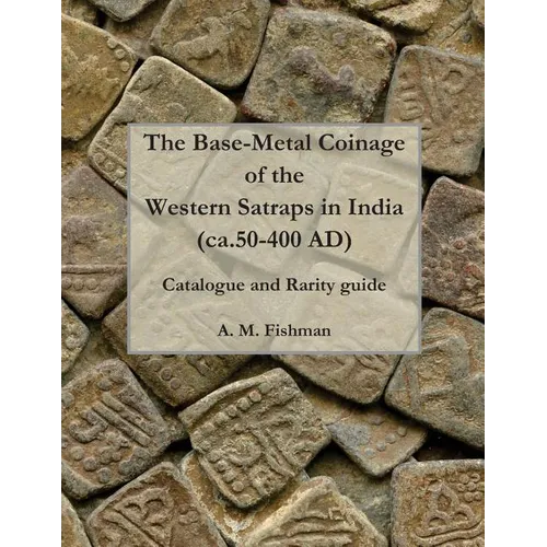 The Base-metal Coinage of the Western Satraps of India, ca.50-400 AD: Catalogue and Rarity Guide - Paperback