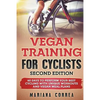 VEGAN TRAINING FoR CYCLISTS SECOND EDITION: 60 DAYS To PERFORM YOUR BEST CYCLING WITH UNIQUE WORKOUTS AND VEGAN MEAL PLANS - Paperback