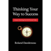 Thinking Your Way to Success: Volume I: Reaching Your Full Potential Today - Paperback