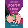 The Deliberate Corruption of Climate Science - Paperback