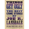 Things Get Ugly: The Best Crime Fiction of Joe R. Lansdale - Paperback