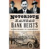 Notorious Kansas Bank Heists: Gunslingers to Gangsters - Hardcover
