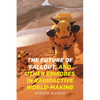 The Future of Fallout, and Other Episodes in Radioactive World-Making - Hardcover