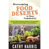 Overcoming Food Deserts in Your Community: How To Start A Home, School or Community Garden, Food Co-op or Food Coalition - Paperback