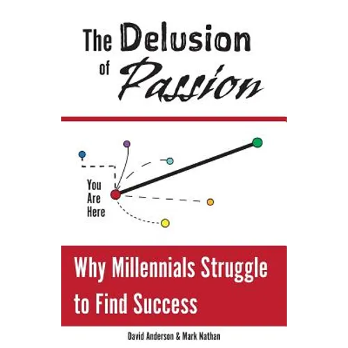 The Delusion of Passion: Why Millennials Struggle to Find Success - Paperback