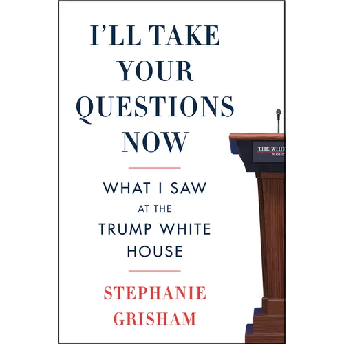 I'll Take Your Questions Now: What I Saw at the Trump White House - Paperback