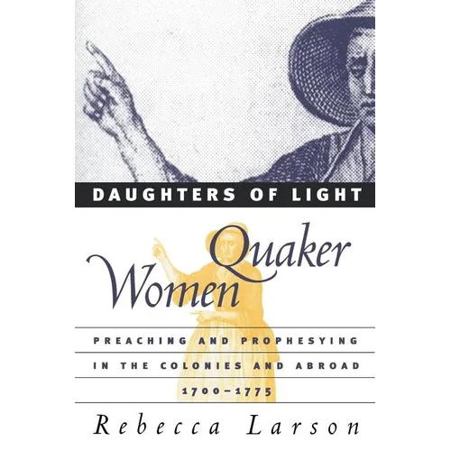 Daughters of Light: Quaker Women Preaching and Prophesying in the Colonies and Abroad, 1700-1775 - Paperback