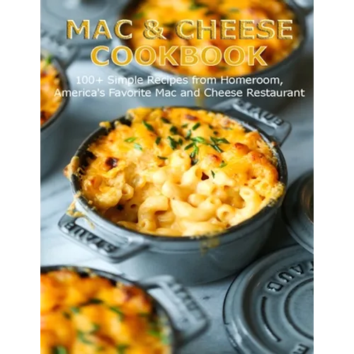 Mac & Cheese Cookbook: 100+ Simple Recipes from Homeroom, America's Favorite Mac and Cheese Restaurant - Paperback