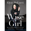 Wise Girl: How the Mafia Taught Me to Succeed on Wall Street... and in Comedy - Hardcover